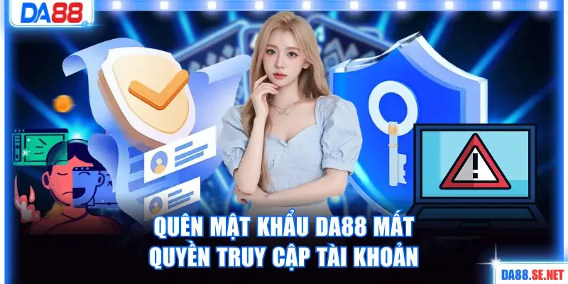 Quên mật khẩu DA88 mất quyền truy cập tài khoản