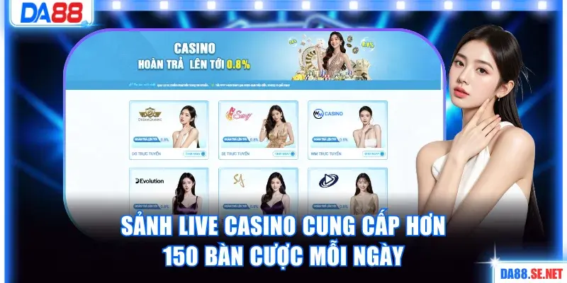 Sảnh Live Casino cung cấp hơn 150 bàn cược mỗi ngày