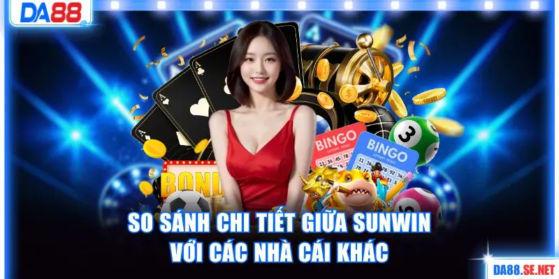 So sánh chi tiết giữa sunwin với các nhà cái khác